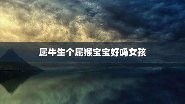 属牛生个属猴宝宝好吗女孩