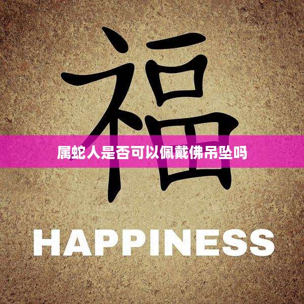 属蛇人是否可以佩戴佛吊坠吗