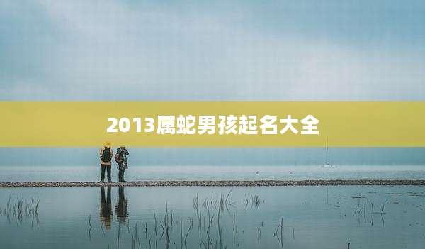 2013属蛇男孩起名大全