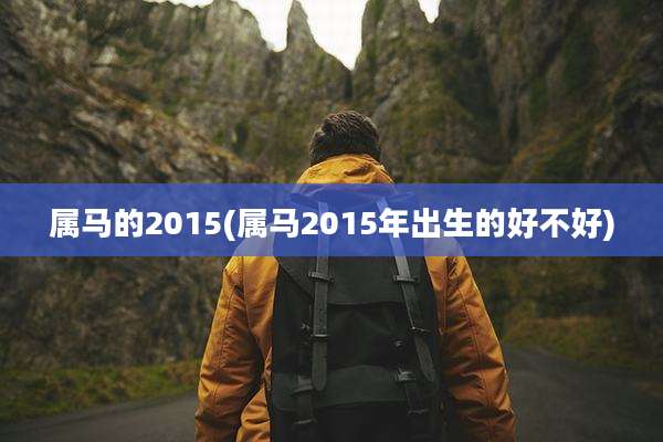 属马的2015(属马2015年出生的好不好)