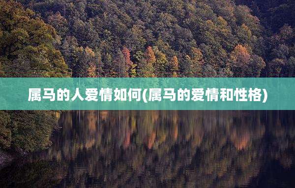 属马的人爱情如何(属马的爱情和性格)