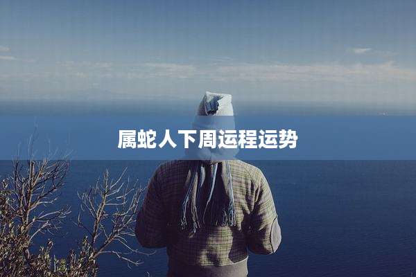 属蛇人下周运程运势