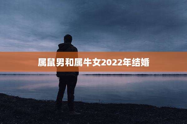 属鼠男和属牛女2022年结婚