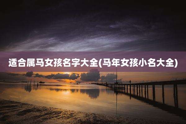 适合属马女孩名字大全(马年女孩小名大全)
