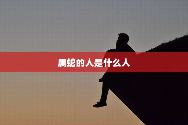 属蛇的人是什么人