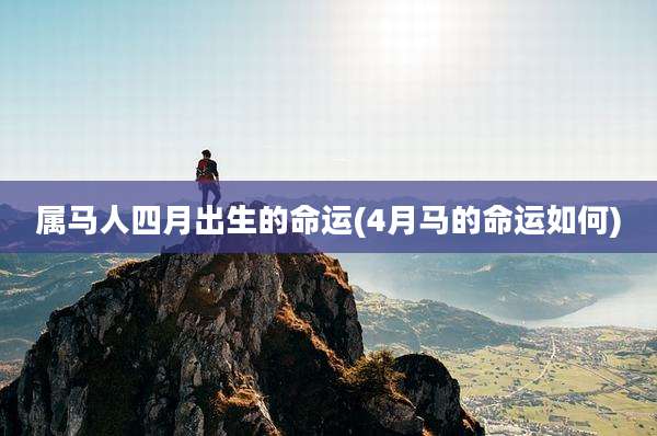 属马人四月出生的命运(4月马的命运如何)
