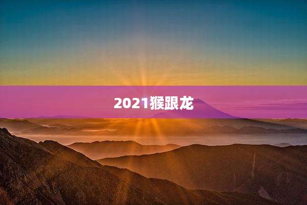 2021猴跟龙
