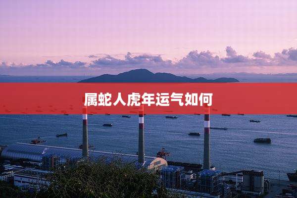 属蛇人虎年运气如何