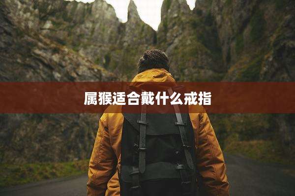 属猴适合戴什么戒指