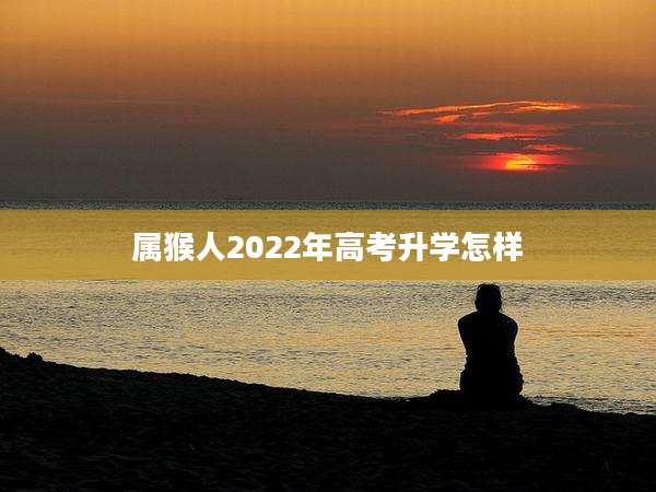 属猴人2022年高考升学怎样