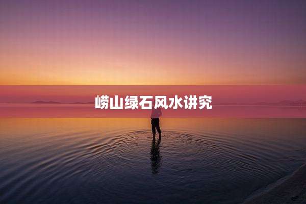 崂山绿石风水讲究
