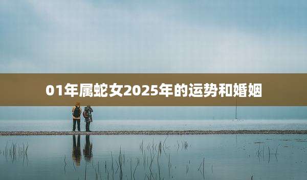 01年属蛇女2025年的运势和婚姻