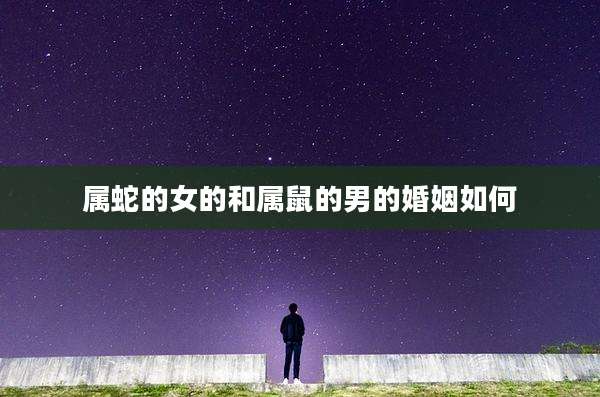 属蛇的女的和属鼠的男的婚姻如何