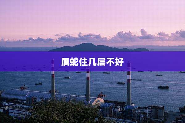 属蛇住几层不好