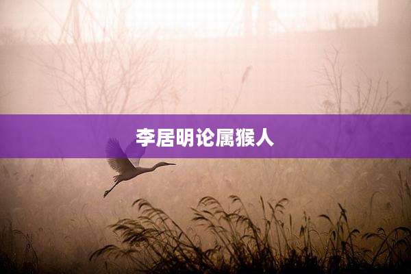 李居明论属猴人