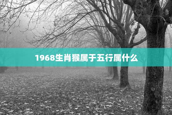 1968生肖猴属于五行属什么