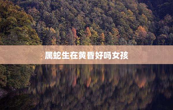 属蛇生在黄昏好吗女孩