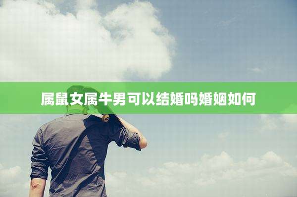 属鼠女属牛男可以结婚吗婚姻如何