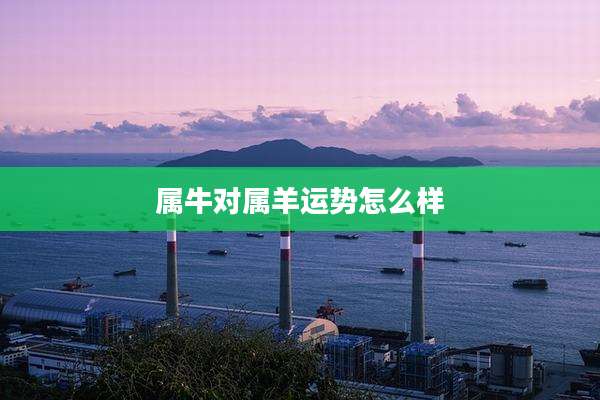 属牛对属羊运势怎么样