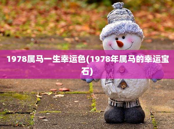 1978属马一生幸运色(1978年属马的幸运宝石)