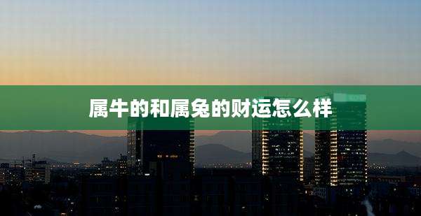 属牛的和属兔的财运怎么样