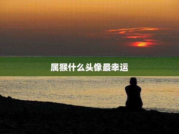 属猴什么头像最幸运