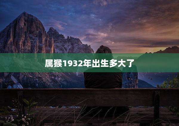 属猴1932年出生多大了