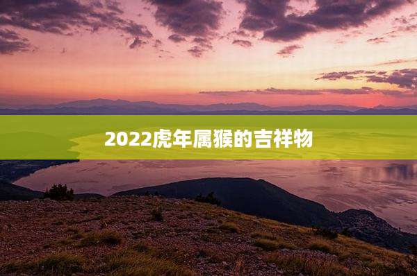 2022虎年属猴的吉祥物