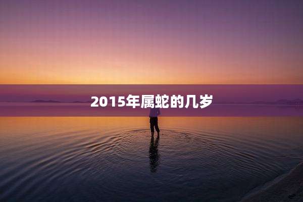 2015年属蛇的几岁