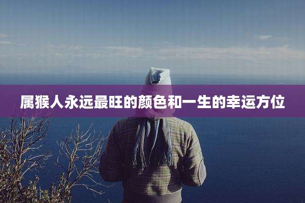 属猴人永远最旺的颜色和一生的幸运方位