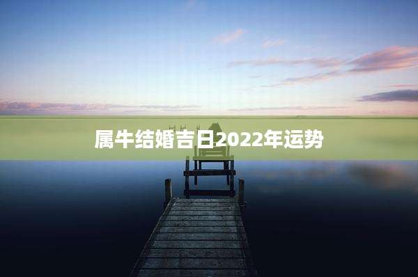 属牛结婚吉日2022年运势
