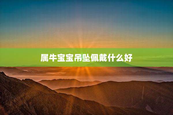 属牛宝宝吊坠佩戴什么好