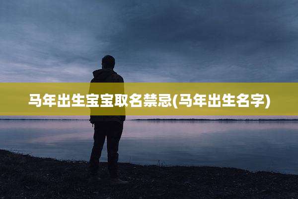 马年出生宝宝取名禁忌(马年出生名字)