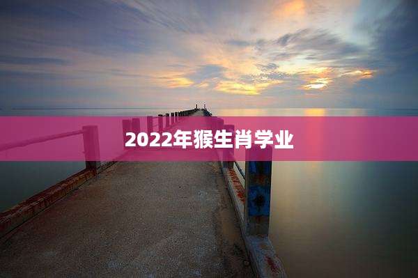 2022年猴生肖学业