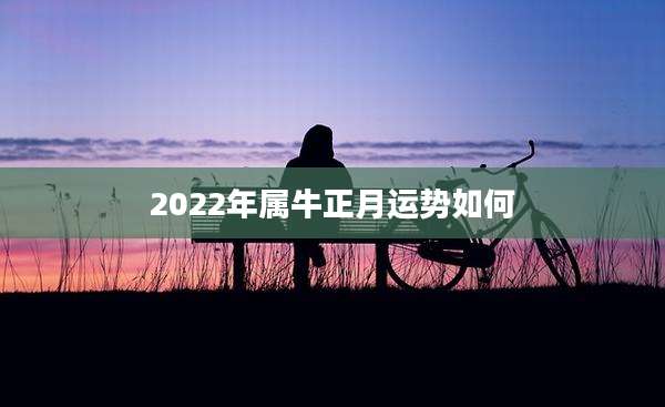 2022年属牛正月运势如何