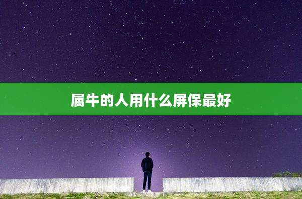 属牛的人用什么屏保最好