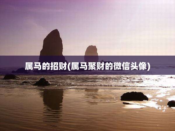 属马的招财(属马聚财的微信头像)