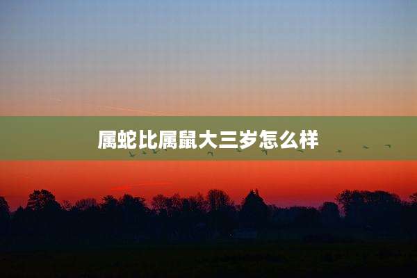 属蛇比属鼠大三岁怎么样