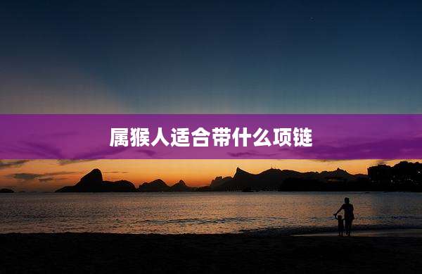 属猴人适合带什么项链