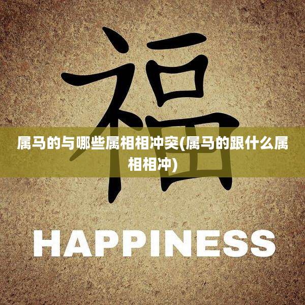 属马的与哪些属相相冲突(属马的跟什么属相相冲)