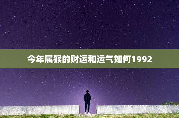 今年属猴的财运和运气如何1992