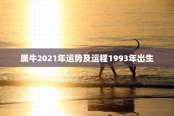 属牛2021年运势及运程1993年出生