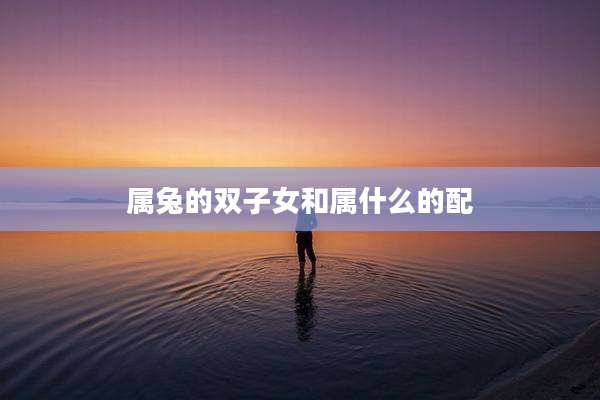 属兔的双子女和属什么的配