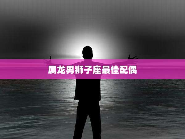 属龙男狮子座最佳配偶