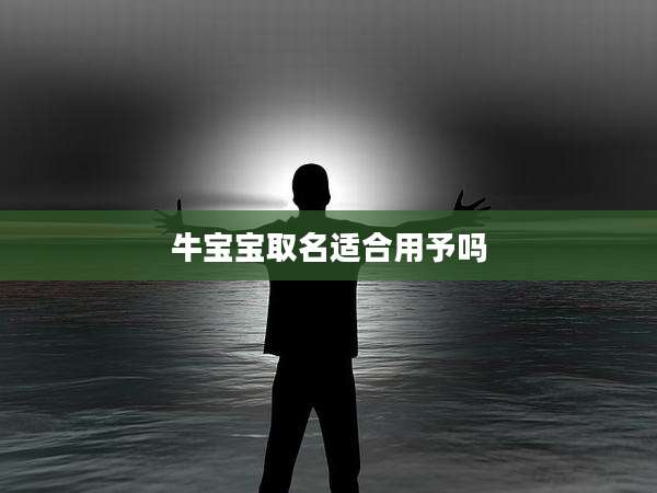 牛宝宝取名适合用予吗