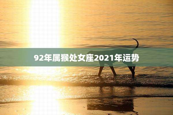 92年属猴处女座2021年运势