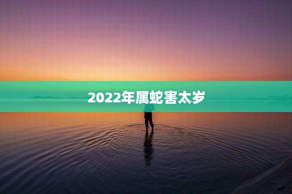 2022年属蛇害太岁