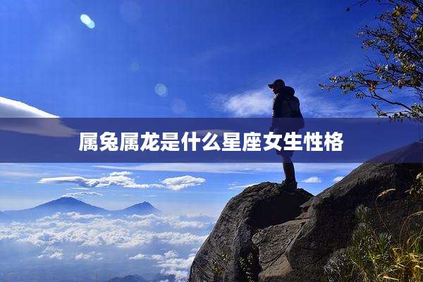 属兔属龙是什么星座女生性格