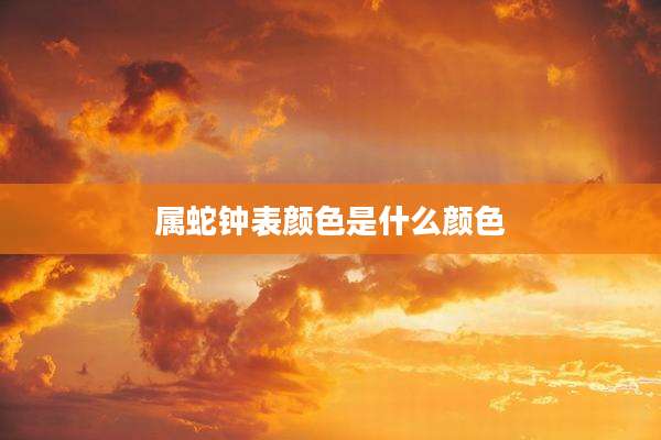 属蛇钟表颜色是什么颜色