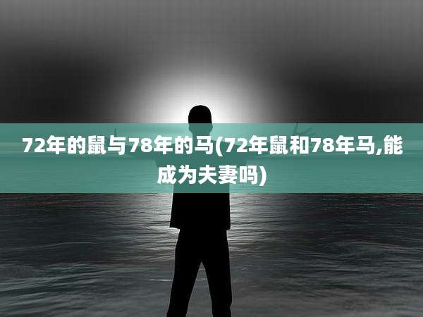 72年的鼠与78年的马(72年鼠和78年马,能成为夫妻吗)